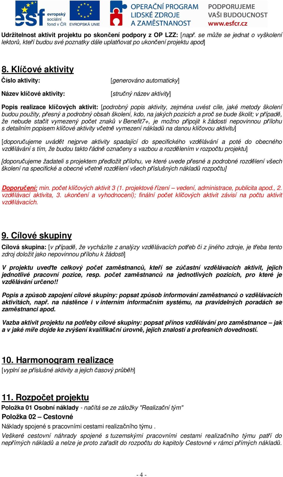 školení budou použity, přesný a podrobný obsah školení, kdo, na jakých pozicích a proč se bude školit; v případě, že nebude stačit vymezený počet znaků v Benefit7+, je možno připojit k žádosti