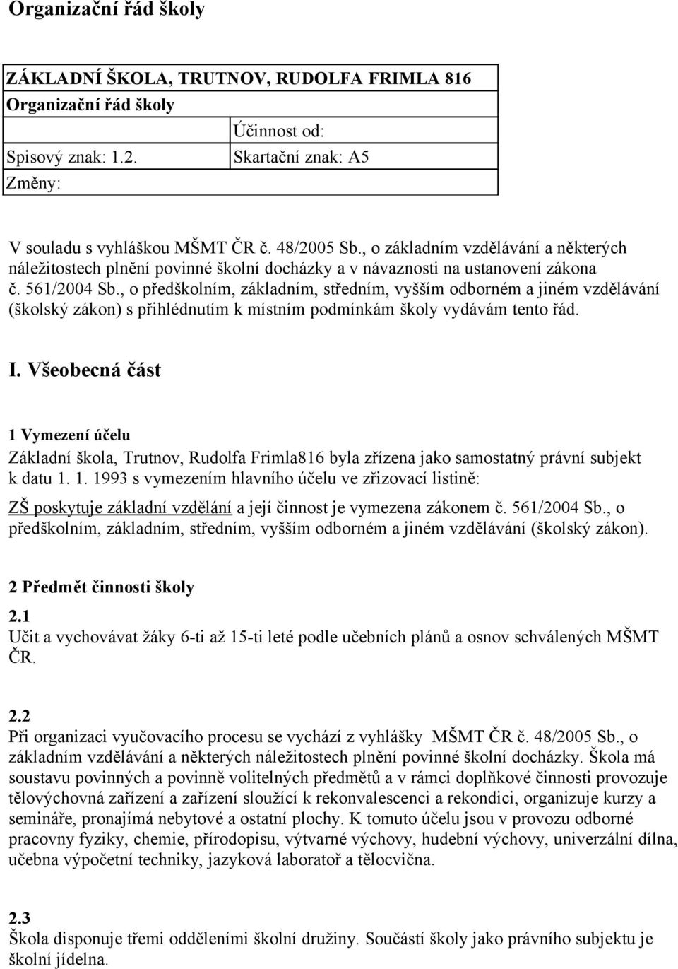 , o předškolním, základním, středním, vyšším odborném a jiném vzdělávání (školský zákon) s přihlédnutím k místním podmínkám školy vydávám tento řád. I.