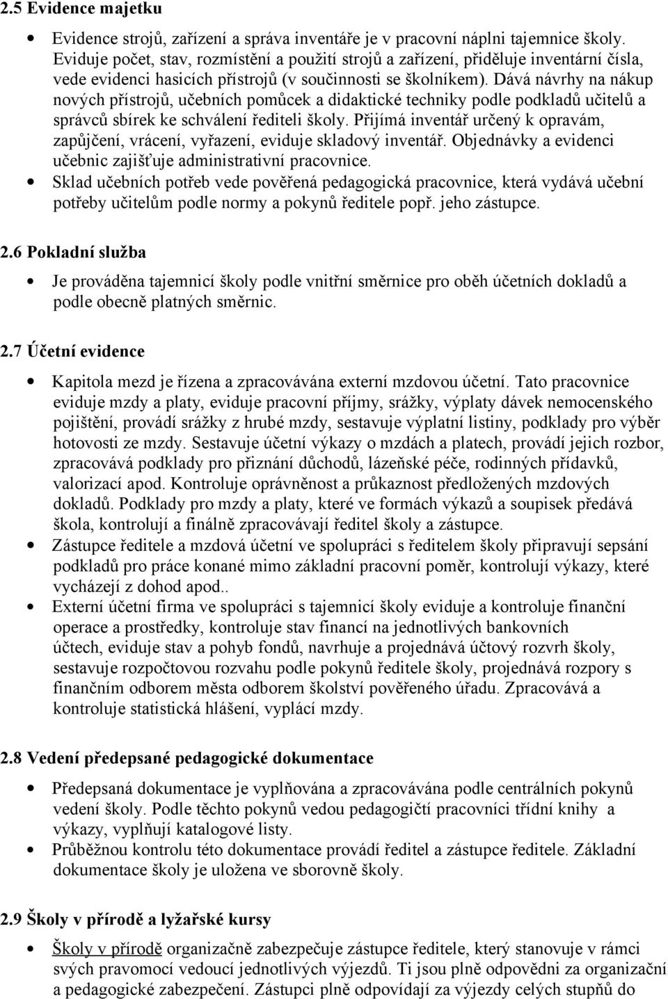 Dává návrhy na nákup nových přístrojů, učebních pomůcek a didaktické techniky podle podkladů učitelů a správců sbírek ke schválení řediteli školy.