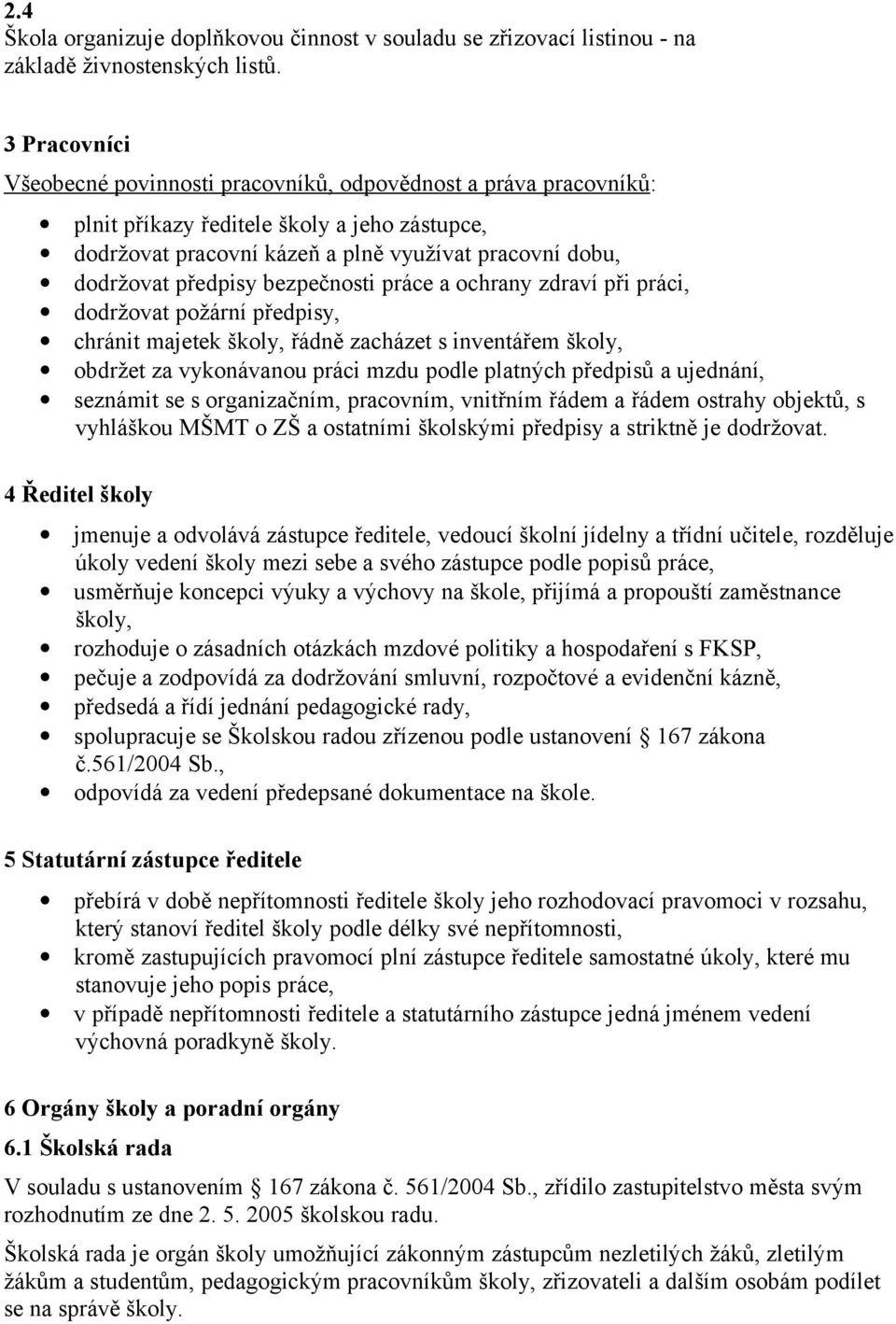 bezpečnosti práce a ochrany zdraví při práci, dodržovat požární předpisy, chránit majetek školy, řádně zacházet s inventářem školy, obdržet za vykonávanou práci mzdu podle platných předpisů a