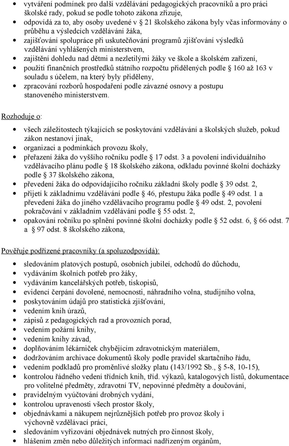 nezletilými žáky ve škole a školském zařízení, použití finančních prostředků státního rozpočtu přidělených podle 160 až 163 v souladu s účelem, na který byly přiděleny, zpracování rozborů hospodaření