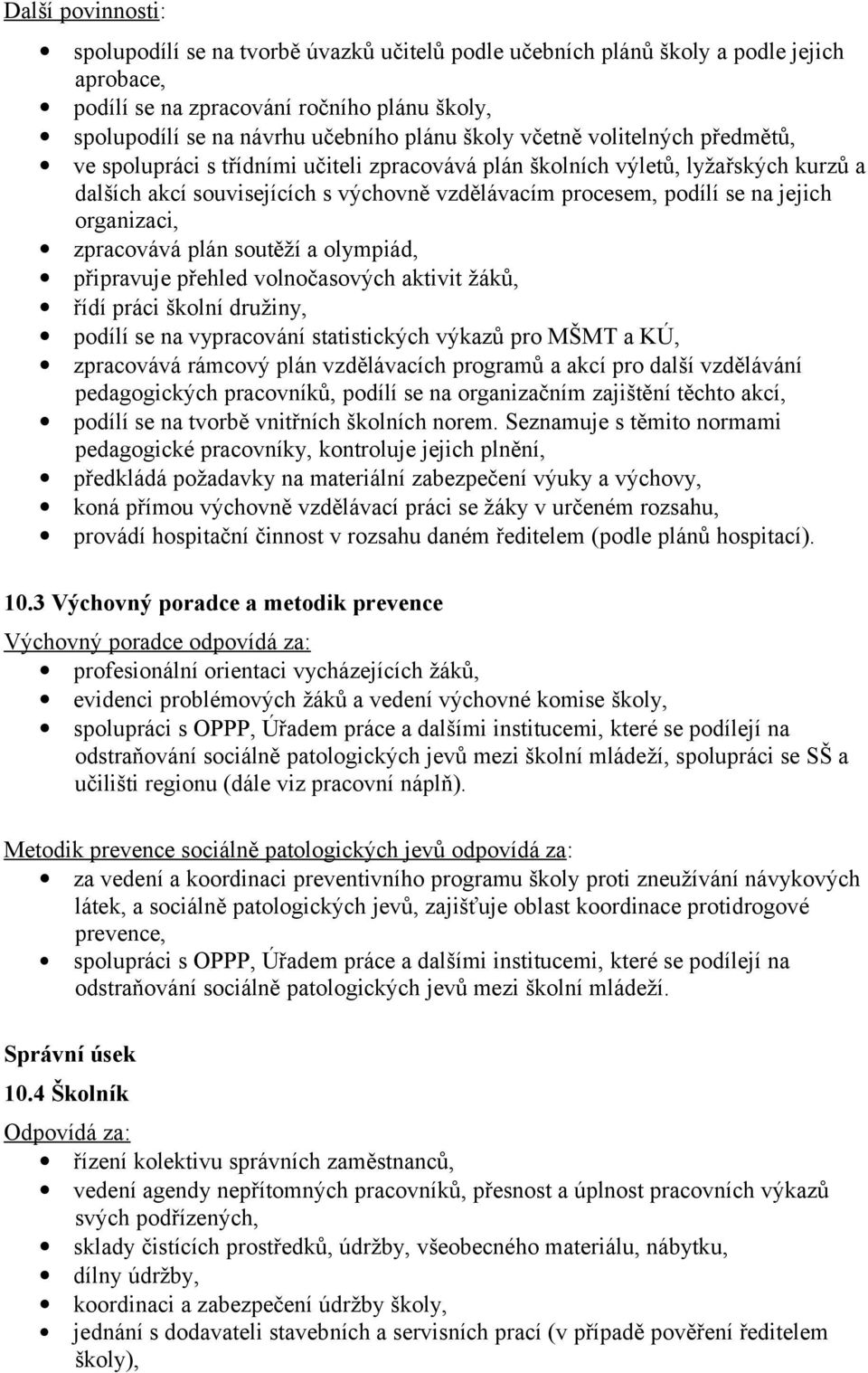 organizaci, zpracovává plán soutěží a olympiád, připravuje přehled volnočasových aktivit žáků, řídí práci školní družiny, podílí se na vypracování statistických výkazů pro MŠMT a KÚ, zpracovává