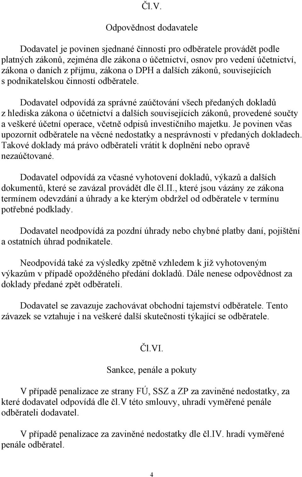 Dodavatel odpovídá za správné zaúčtování všech předaných dokladů z hlediska zákona o účetnictví a dalších souvisejících zákonů, provedené součty a veškeré účetní operace, včetně odpisů investičního