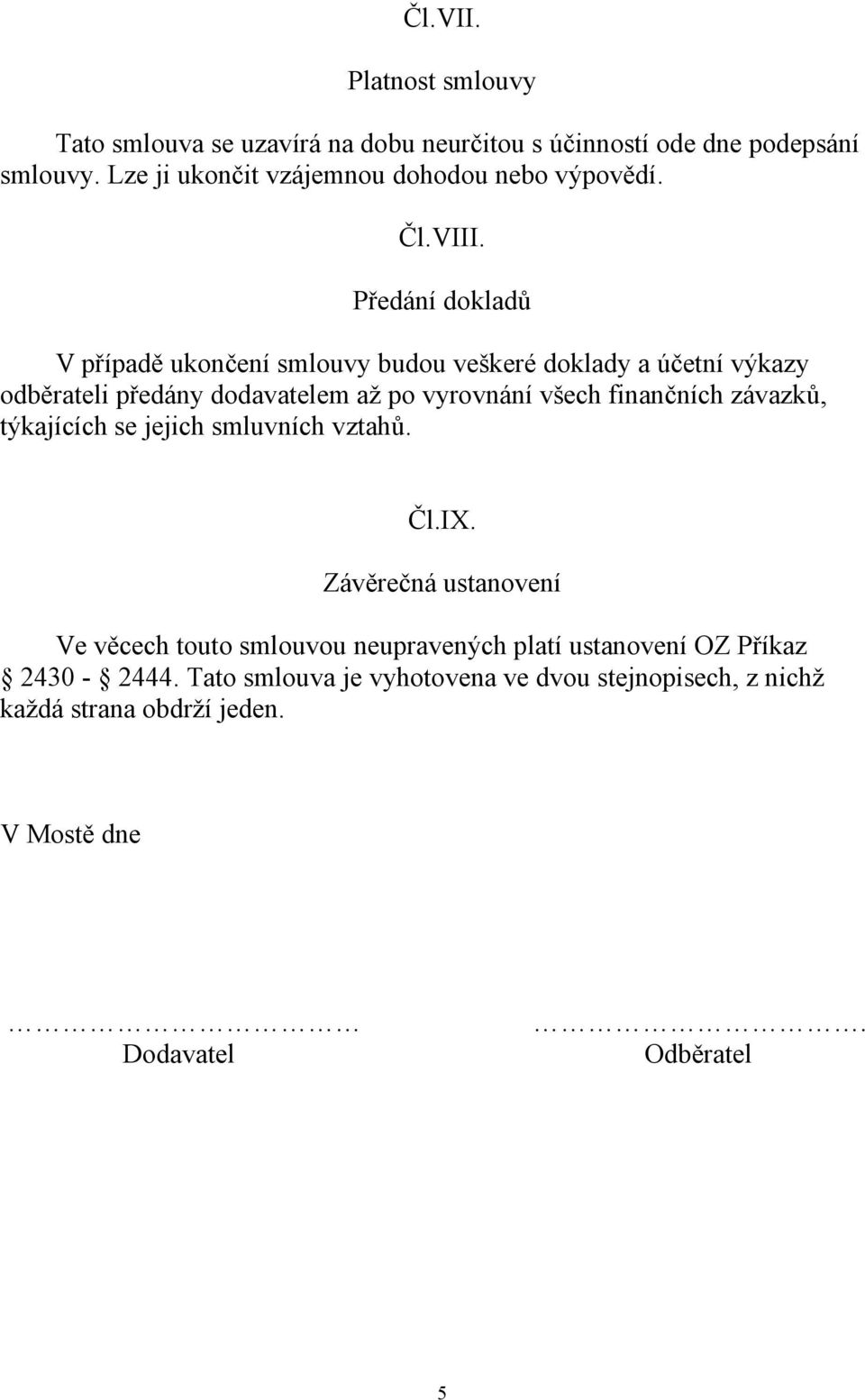 Předání dokladů V případě ukončení smlouvy budou veškeré doklady a účetní výkazy odběrateli předány dodavatelem až po vyrovnání všech finančních