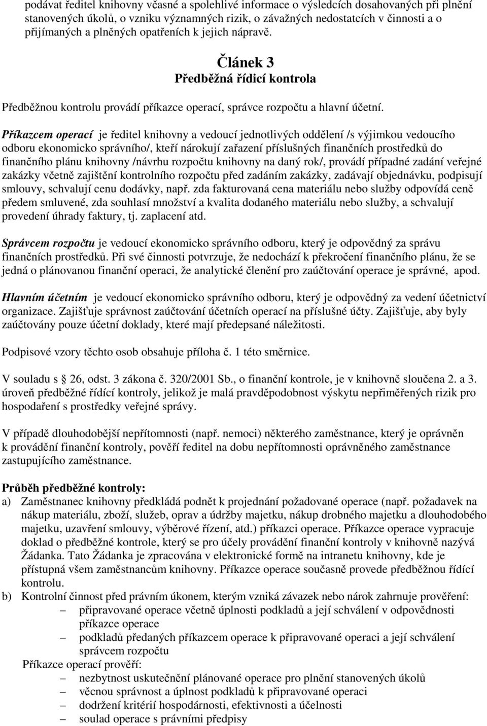 Příkazcem operací je ředitel knihovny a vedoucí jednotlivých oddělení /s výjimkou vedoucího odboru ekonomicko správního/, kteří nárokují zařazení příslušných finančních prostředků do finančního plánu