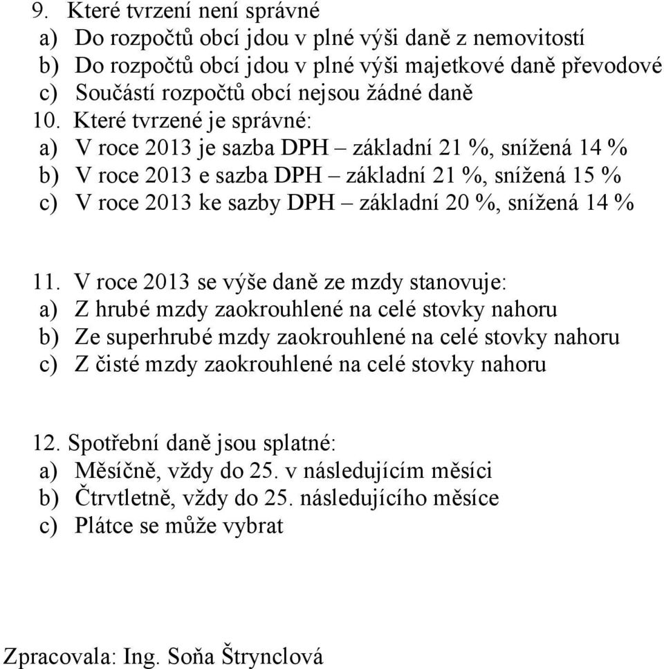 11. V roce 2013 se výše daně ze mzdy stanovuje: a) Z hrubé mzdy zaokrouhlené na celé stovky nahoru b) Ze superhrubé mzdy zaokrouhlené na celé stovky nahoru c) Z čisté mzdy zaokrouhlené na celé