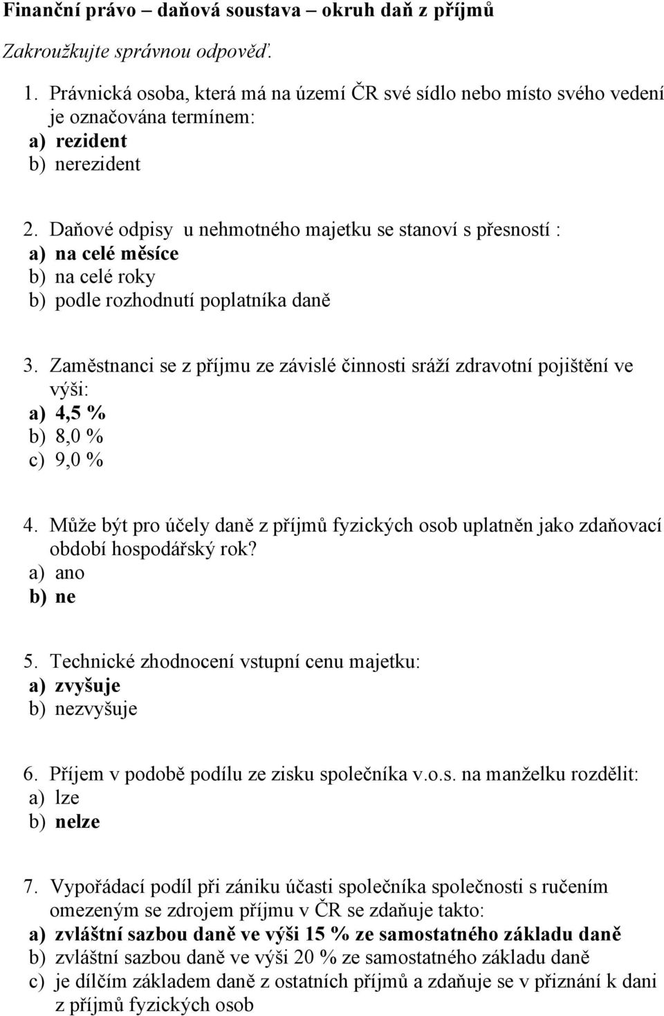 Daňové odpisy u nehmotného majetku se stanoví s přesností : a) na celé měsíce b) na celé roky b) podle rozhodnutí poplatníka daně 3.