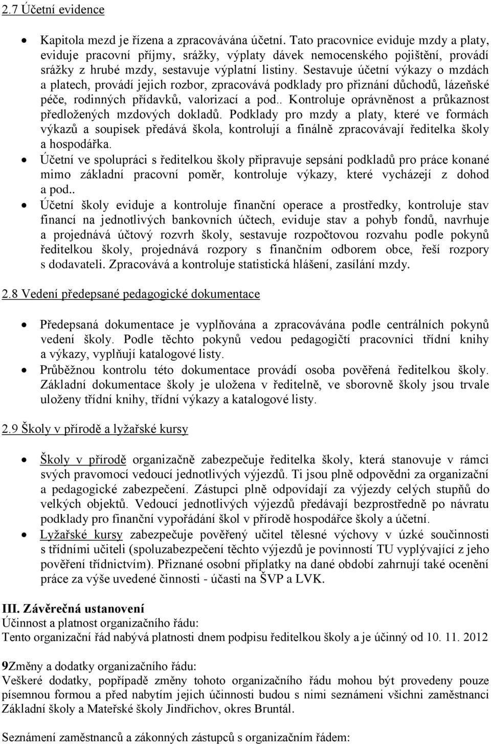 Sestavuje účetní výkazy o mzdách a platech, provádí jejich rozbor, zpracovává podklady pro přiznání důchodů, lázeňské péče, rodinných přídavků, valorizací a pod.