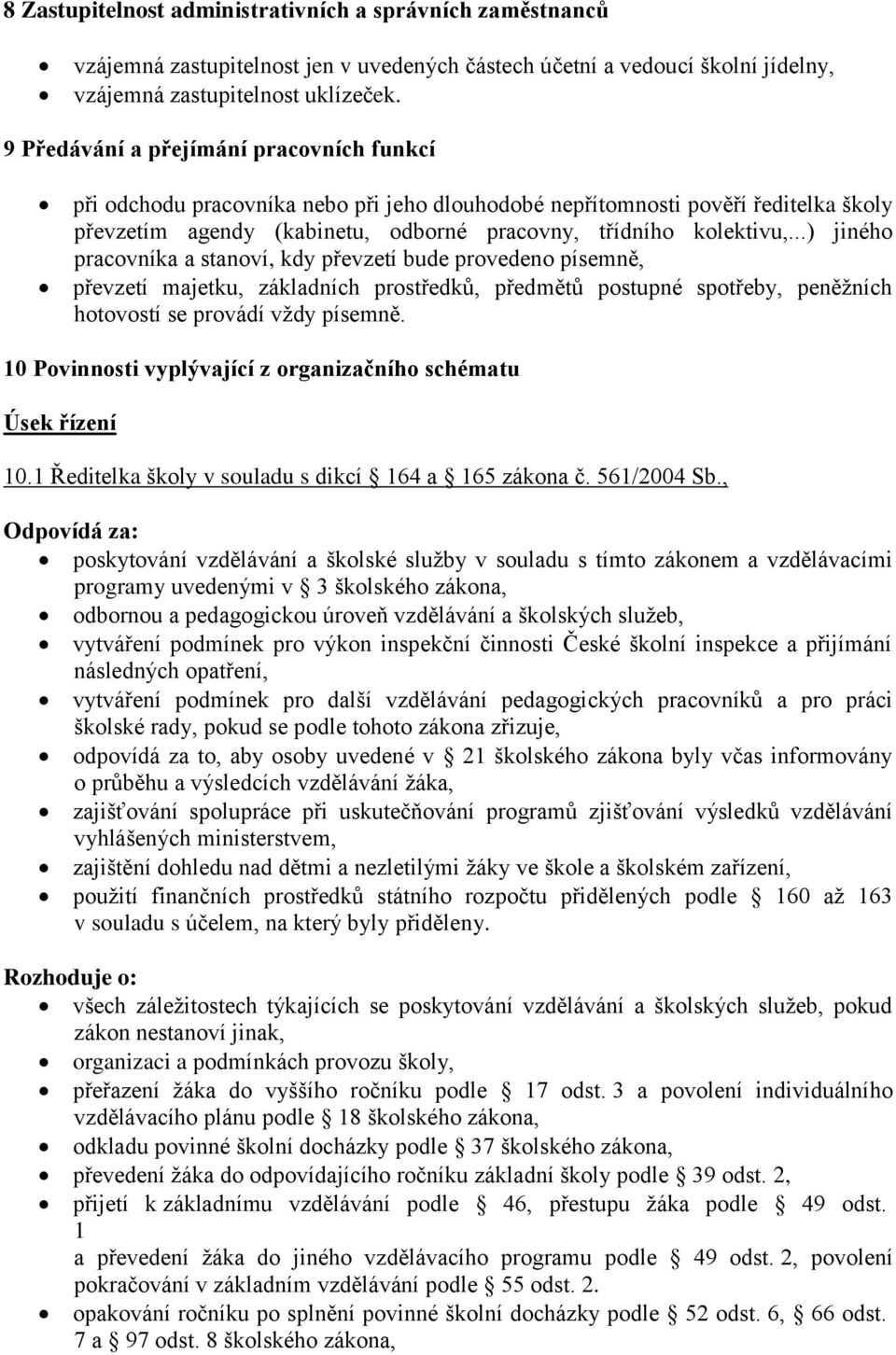 ..) jiného pracovníka a stanoví, kdy převzetí bude provedeno písemně, převzetí majetku, základních prostředků, předmětů postupné spotřeby, peněžních hotovostí se provádí vždy písemně.