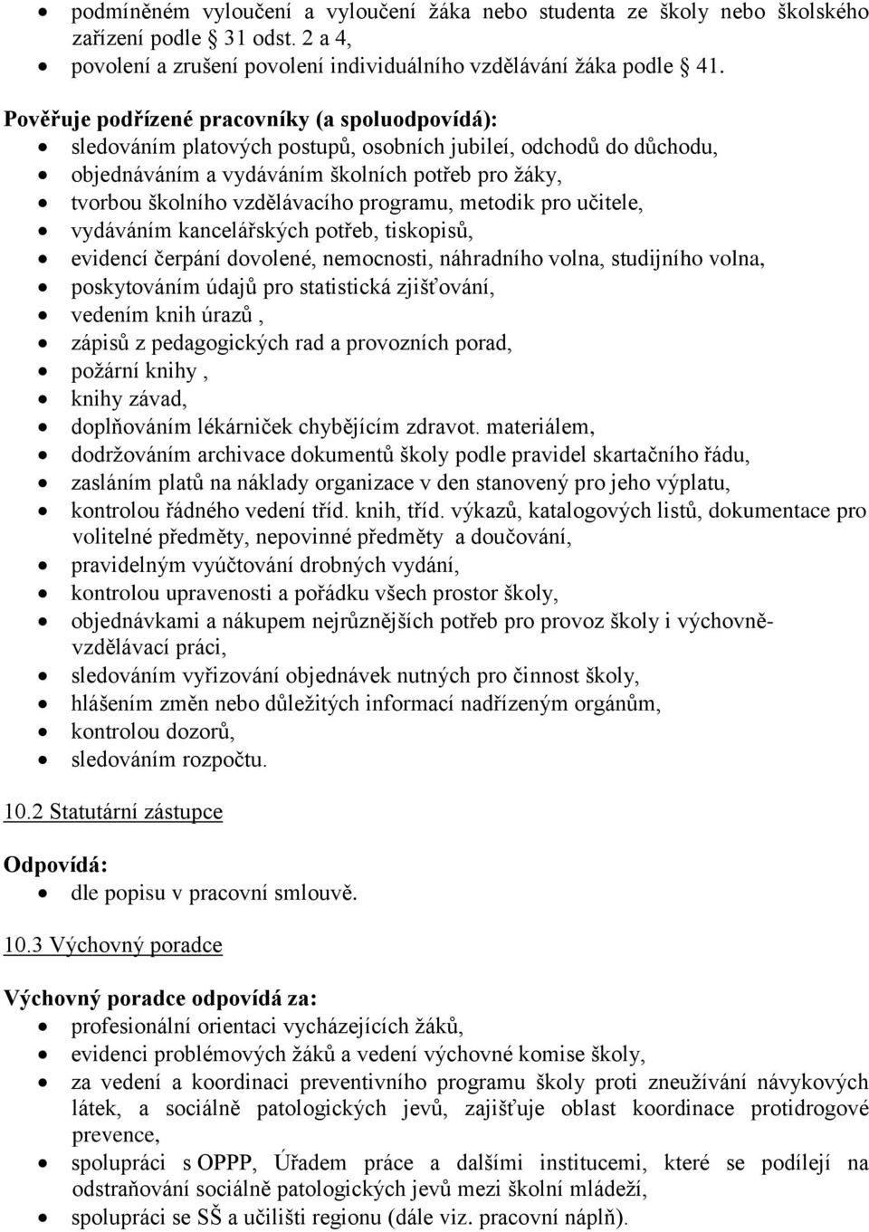 programu, metodik pro učitele, vydáváním kancelářských potřeb, tiskopisů, evidencí čerpání dovolené, nemocnosti, náhradního volna, studijního volna, poskytováním údajů pro statistická zjišťování,