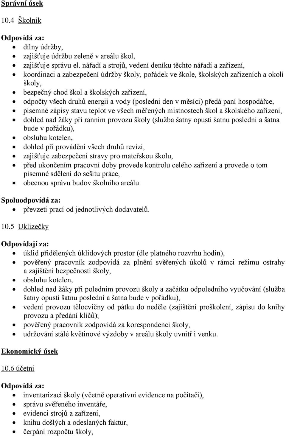 všech druhů energií a vody (poslední den v měsíci) předá paní hospodářce, písemné zápisy stavu teplot ve všech měřených místnostech škol a školského zařízení, dohled nad žáky při ranním provozu školy