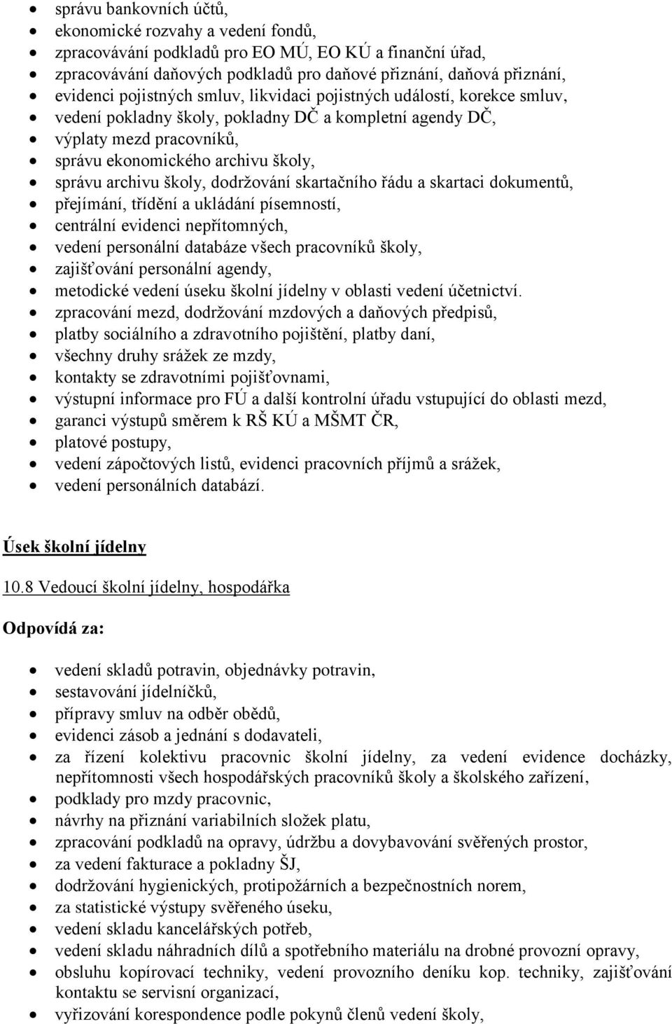 školy, dodržování skartačního řádu a skartaci dokumentů, přejímání, třídění a ukládání písemností, centrální evidenci nepřítomných, vedení personální databáze všech pracovníků školy, zajišťování