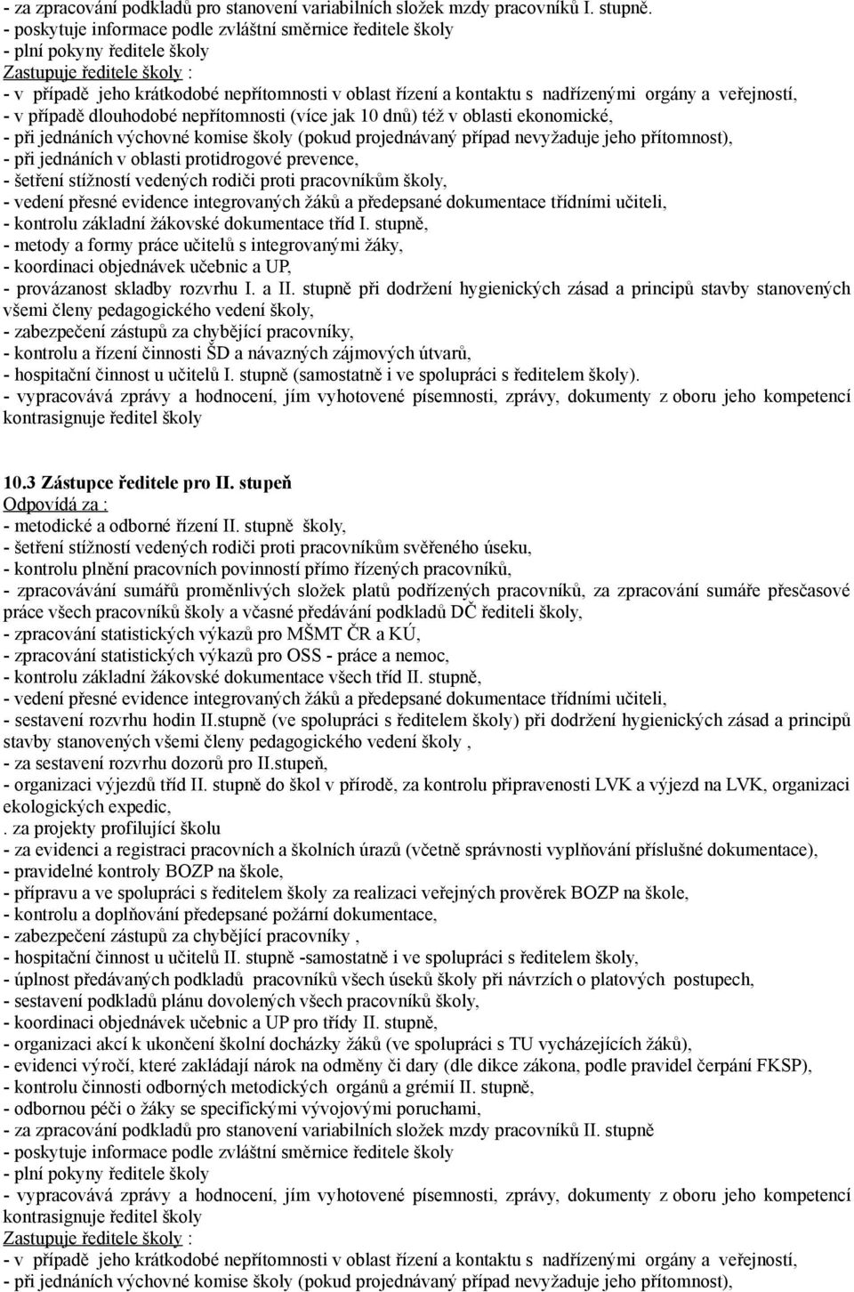 orgány a veřejností, - v případě dlouhodobé nepřítomnosti (více jak 10 dnů) též v oblasti ekonomické, - při jednáních výchovné komise školy (pokud projednávaný případ nevyžaduje jeho přítomnost), -