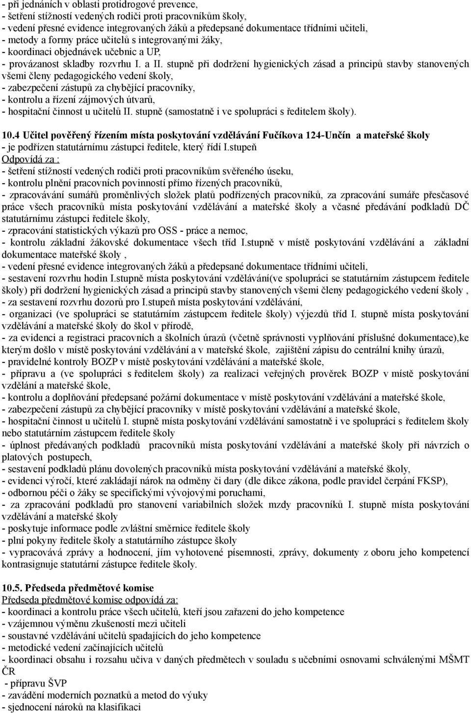 stupně při dodržení hygienických zásad a principů stavby stanovených všemi členy pedagogického vedení školy, - zabezpečení zástupů za chybějící pracovníky, - kontrolu a řízení zájmových útvarů, -