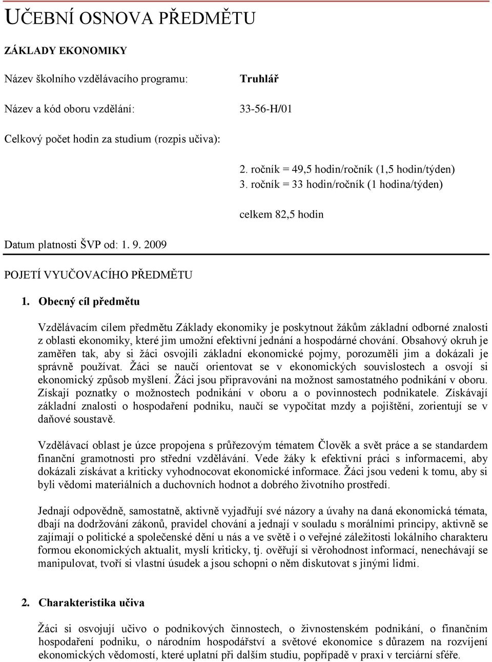 Obecný cíl předmětu Vzdělávacím cílem předmětu Základy ekonomiky je poskytnout ţákům základní odborné znalosti z oblasti ekonomiky, které jim umoţní efektivní jednání a hospodárné chování.