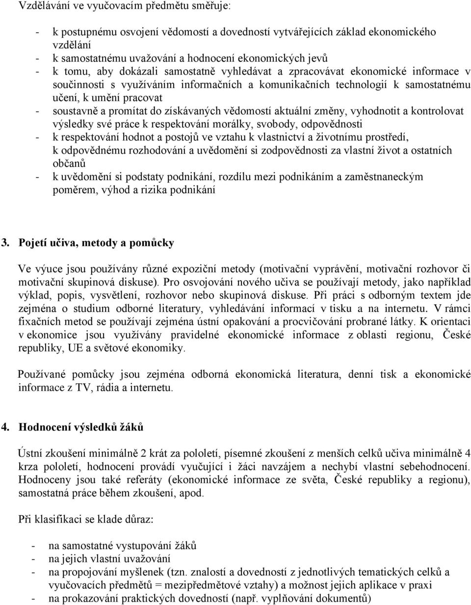 do získávaných vědomostí aktuální změny, vyhodnotit a kontrolovat výsledky své práce k respektování morálky, svobody, odpovědnosti - k respektování hodnot a postojů ve vztahu k vlastnictví a