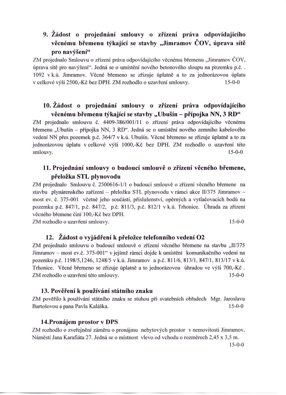 Věcné břemeno se zřizuje úplatně a to za jednorázovou úplatu v celkové výši 2500,-Kč bez DPH. ZM rozhodlo o uzavření smlouvy. 10.