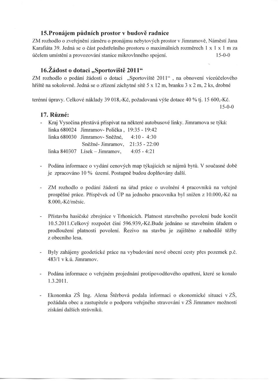 Žádost O dotaci "Sportoviště 2011" ZM rozhodlo o podáni žádosti o dotaci "Sportoviště 2011", na obnoveni víceúčelového hřiště na sokolovně.