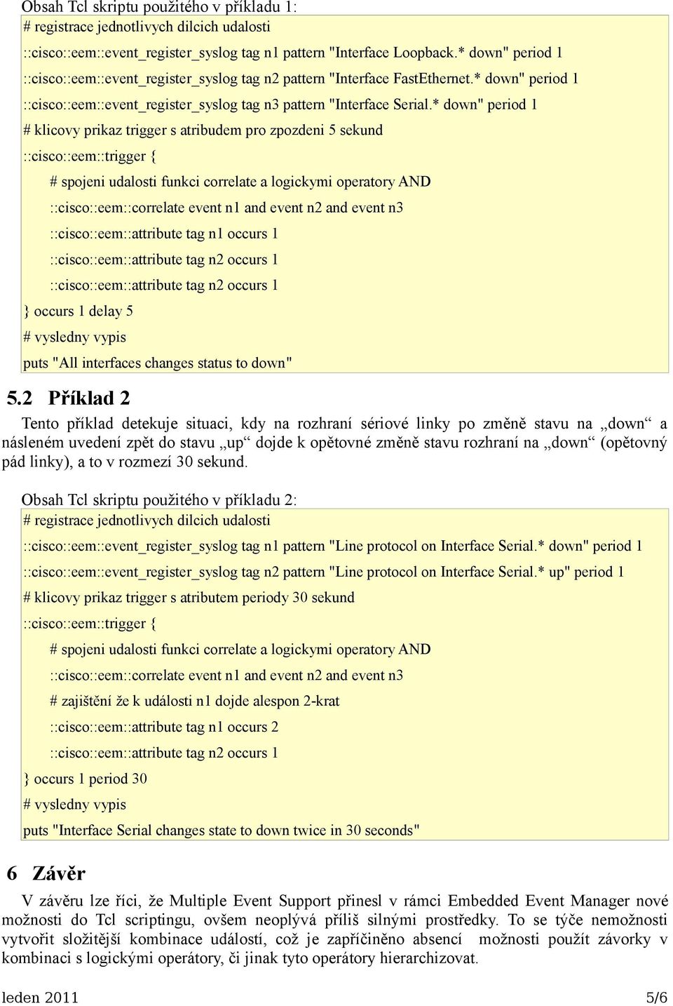 * down" period 1 # klicovy prikaz trigger s atribudem pro zpozdeni 5 sekund ::cisco::eem::trigger { # spojeni udalosti funkci correlate a logickymi operatory AND ::cisco::eem::correlate event n1 and