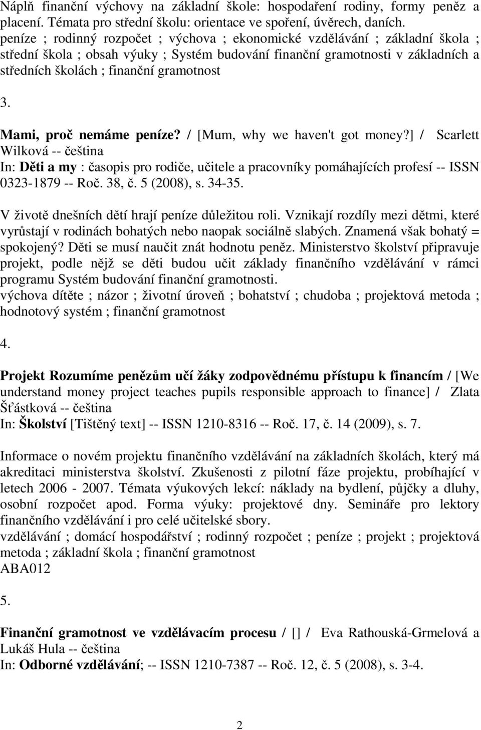 Mami, pro nemáme peníze? / [Mum, why we haven't got money?] / Scarlett Wilková -- eština In: Dti a my : asopis pro rodie, uitele a pracovníky pomáhajících profesí -- ISSN 0323-1879 -- Ro. 38,.