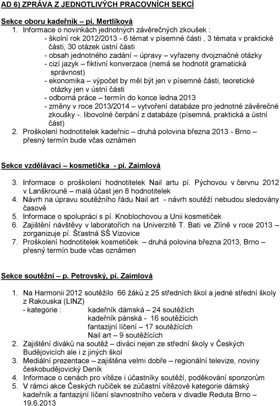 dvojznačné otázky - cizí jazyk fiktivní konverzace (nemá se hodnotit gramatická správnost) - ekonomika výpočet by měl být jen v písemné části, teoretické otázky jen v ústní části - odborná práce