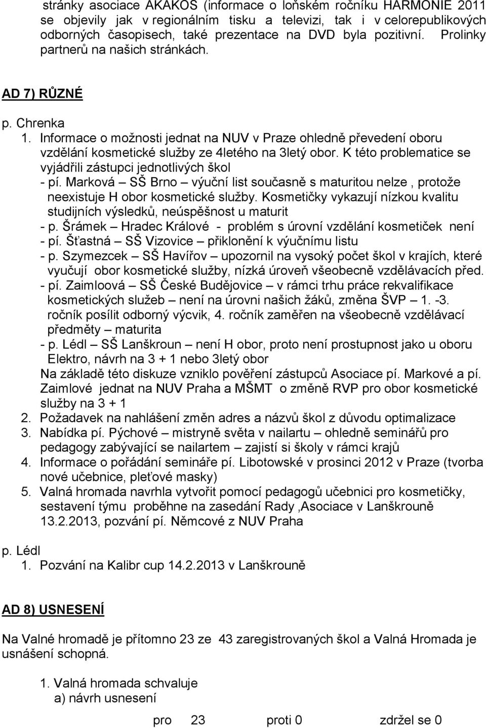 K této problematice se vyjádřili zástupci jednotlivých škol - pí. Marková SŠ Brno výuční list současně s maturitou nelze, protože neexistuje H obor kosmetické služby.