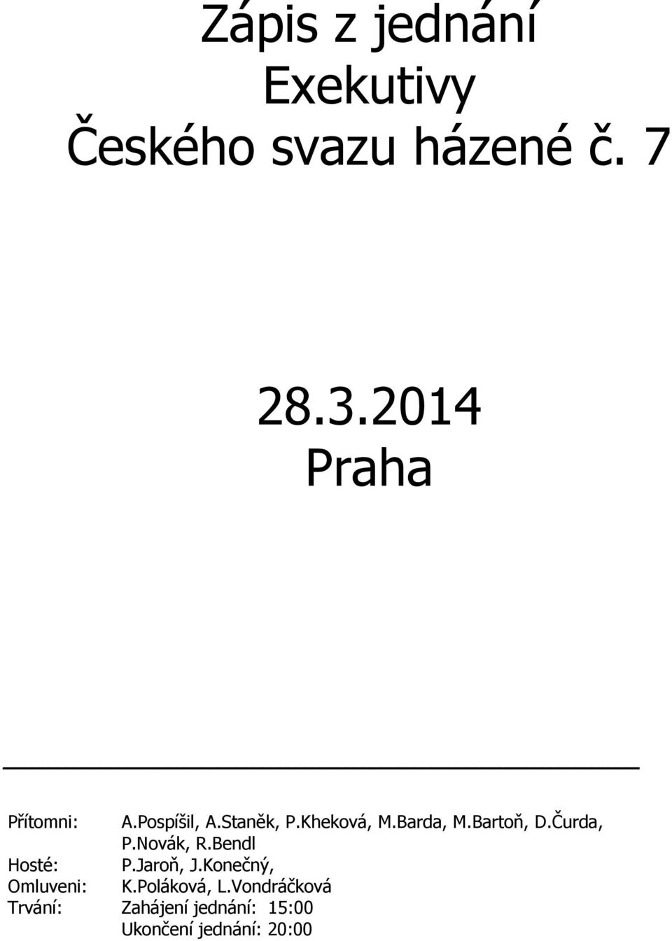 Bartoň, D.Čurda, P.Novák, R.Bendl Hosté: P.Jaroň, J.