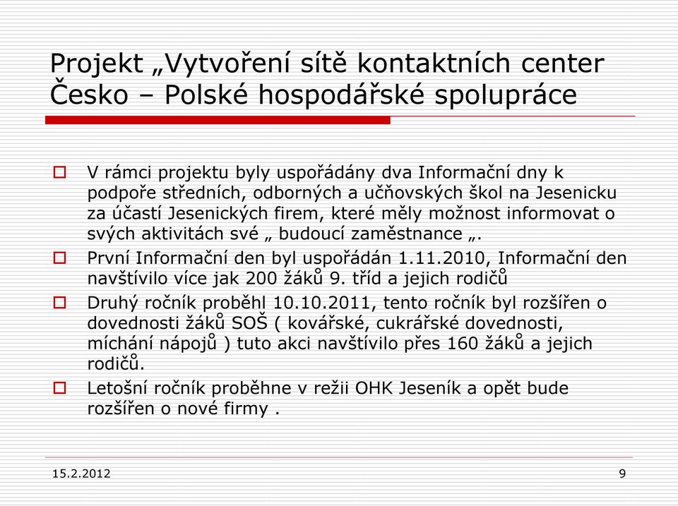 11.2010, Informační den navštívilo více jak 200 žáků 9. tříd a jejich rodičů Druhý ročník proběhl 10.10.2011, tento ročník byl rozšířen o dovednosti žáků SOŠ ( kovářské, cukrářské dovednosti, míchání nápojů ) tuto akci navštívilo přes 160 žáků a jejich rodičů.