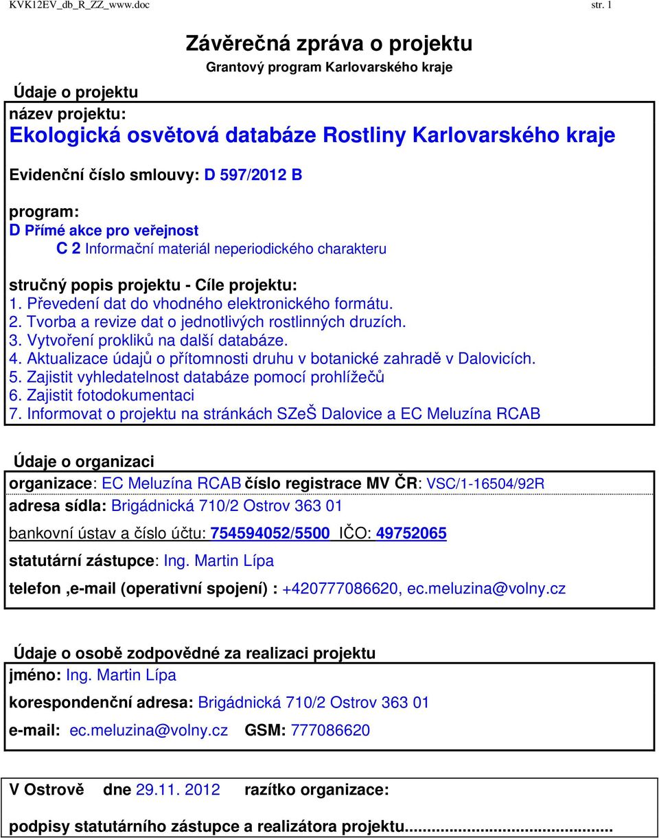 program: D Přímé akce pro veřejnost C 2 Informační materiál neperiodického charakteru stručný popis projektu - Cíle projektu: 1. Převedení dat do vhodného elektronického formátu. 2. Tvorba a revize dat o jednotlivých rostlinných druzích.