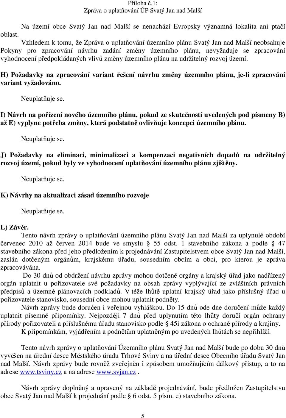 vlivů změny územního plánu na udržitelný rozvoj území. H) Požadavky na zpracování variant řešení návrhu změny územního plánu, je-li zpracování variant vyžadováno.