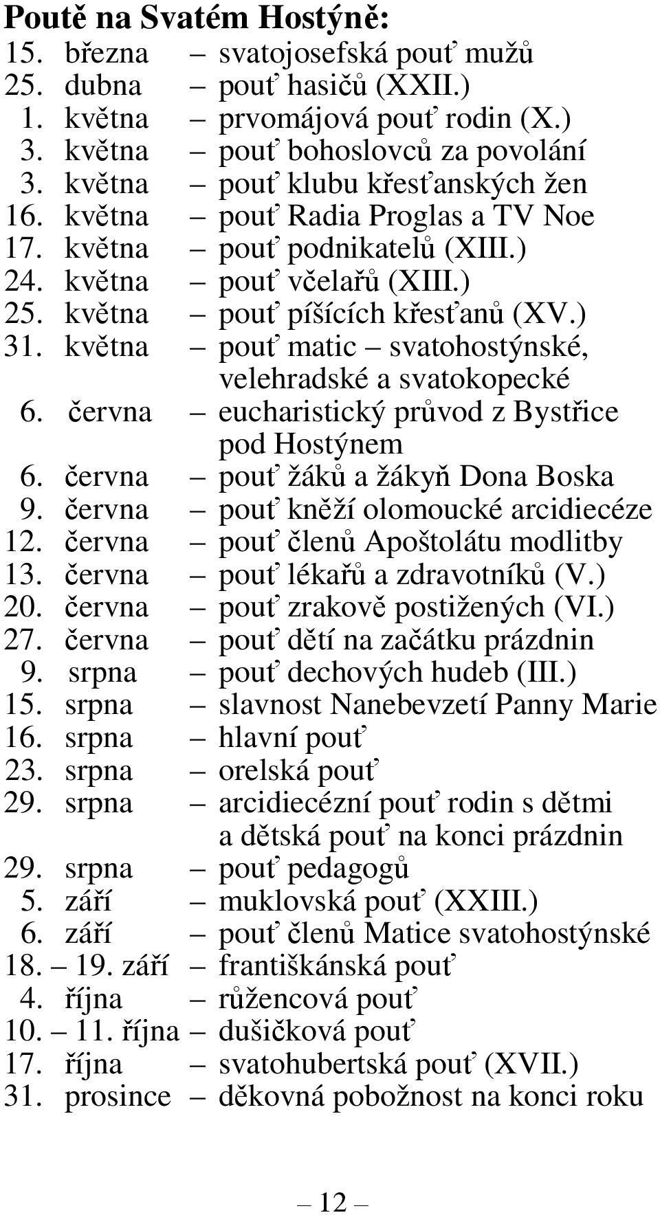 května pouť matic svatohostýnské, velehradské a svatokopecké 6. června eucharistický průvod z Bystřice pod Hostýnem 6. června pouť žáků a žákyň Dona Boska 9.