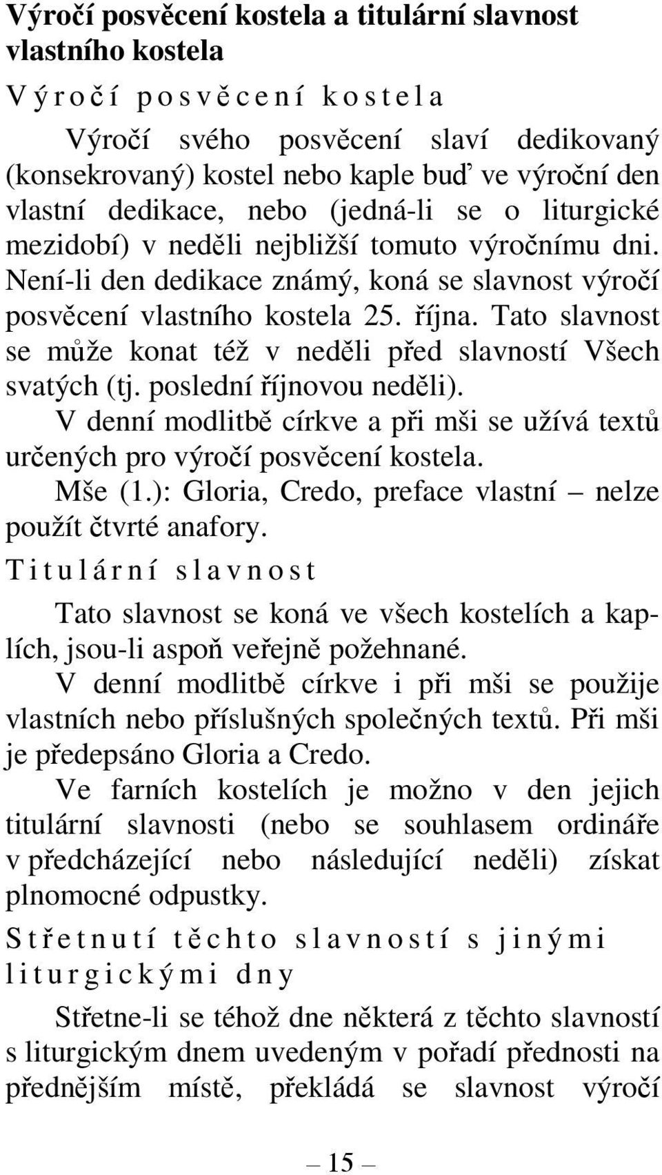 Tato slavnost se může konat též v neděli před slavností Všech svatých (tj. poslední říjnovou neděli). V denní modlitbě církve a při mši se užívá textů určených pro výročí posvěcení kostela. Mše (1.