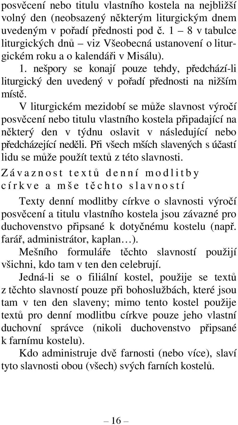 nešpory se konají pouze tehdy, předchází-li liturgický den uvedený v pořadí přednosti na nižším místě.