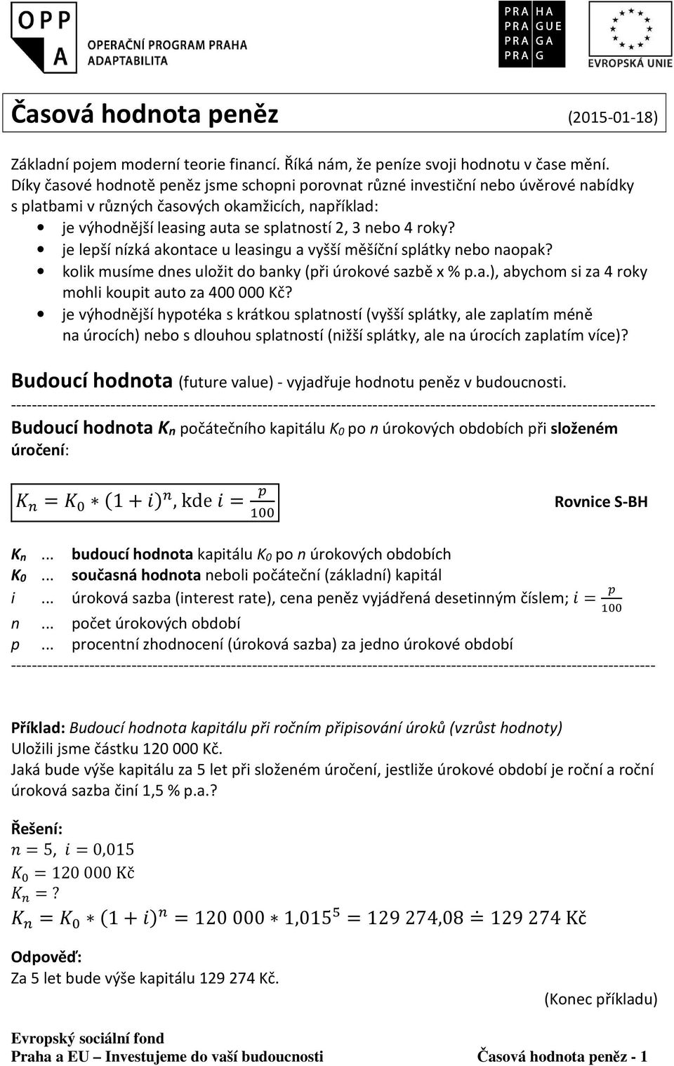 je lepší nízká akontace u leasingu a vyšší měšíční splátky nebo naopak? kolik musíme dnes uložit do banky (při úrokové sazbě x % p.a.), abychom si za 4 roky mohli koupit auto za 400 000 Kč?