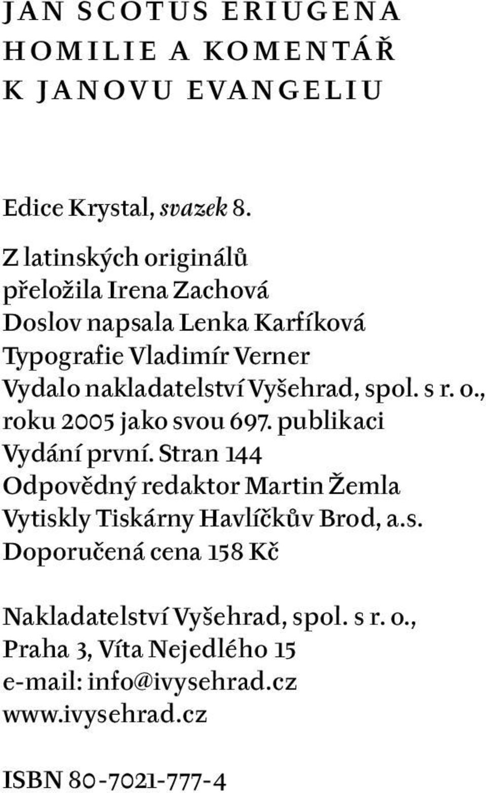 Vyšehrad, spol. s r. o., roku 2005 jako svou 697. publikaci Vydání první.