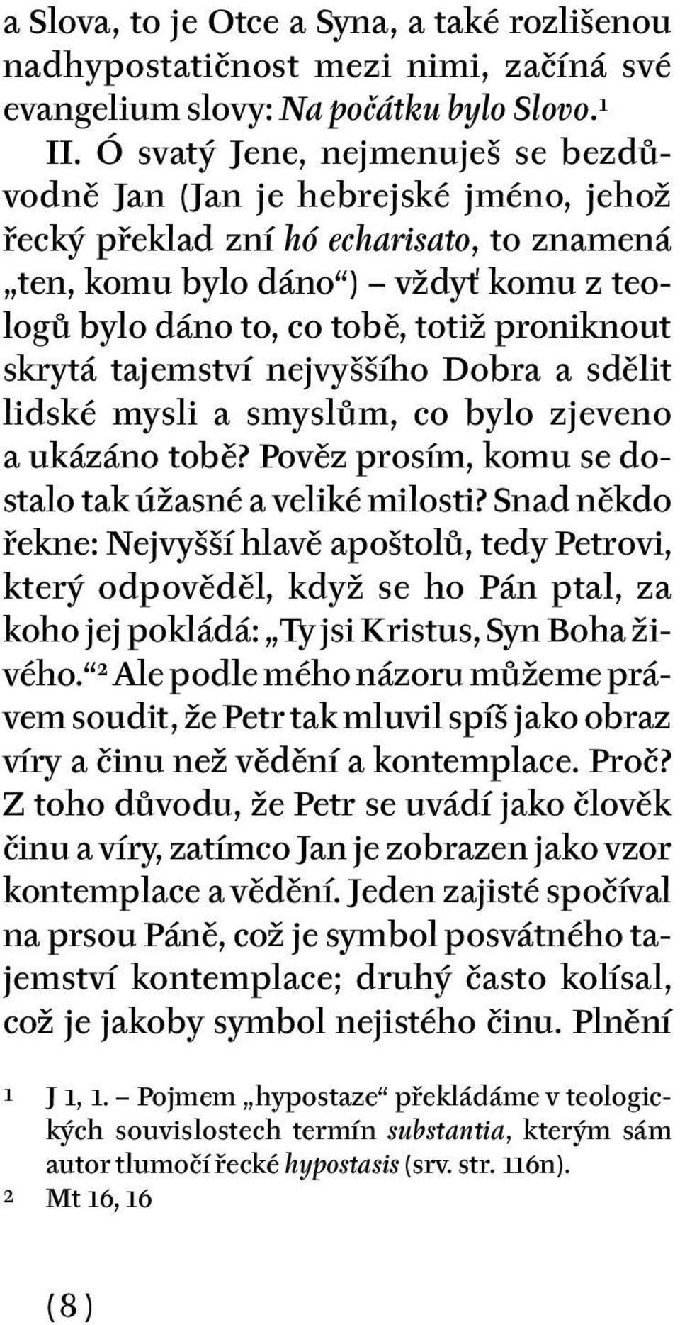 proniknout skrytá tajemství nejvyššího Dobra a sdělit lidské mysli a smyslům, co bylo zjeveno a ukázáno tobě? Pověz prosím, komu se dostalo tak úžasné a veliké milosti?