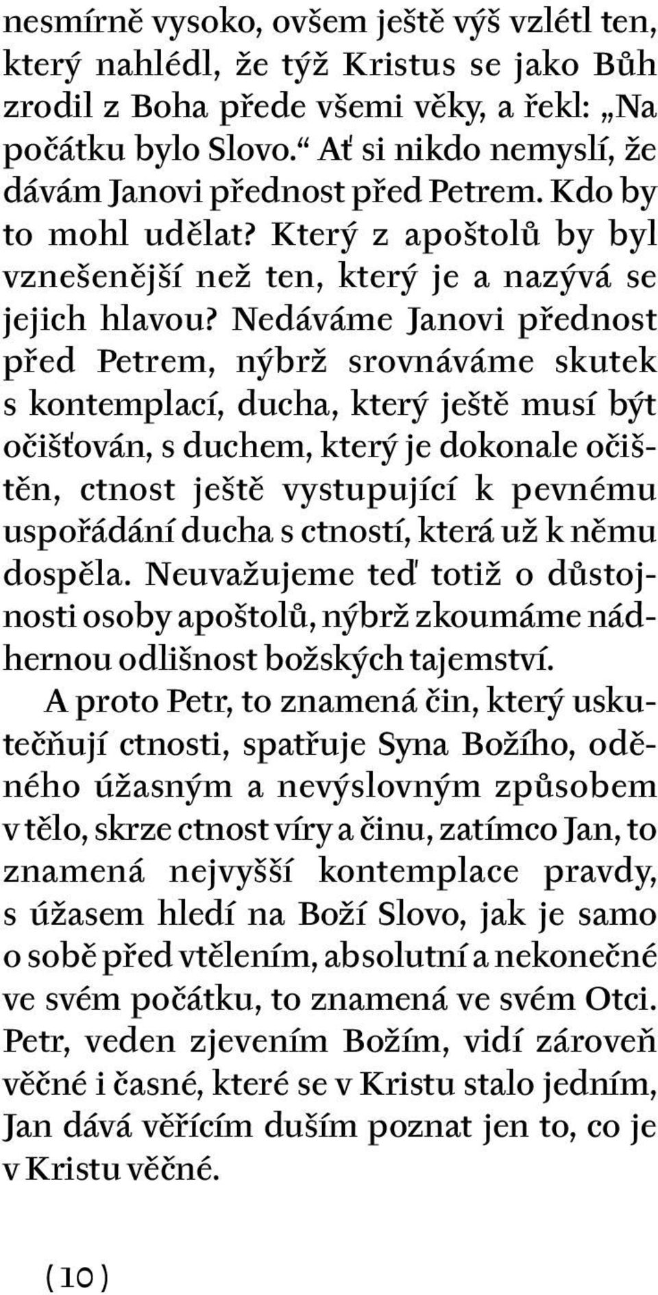 Nedáváme Janovi přednost před Petrem, nýbrž srovnáváme skutek s kontemplací, ducha, který ještě musí být očišťován, s duchem, který je dokonale očištěn, ctnost ještě vystupující k pevnému uspořádání