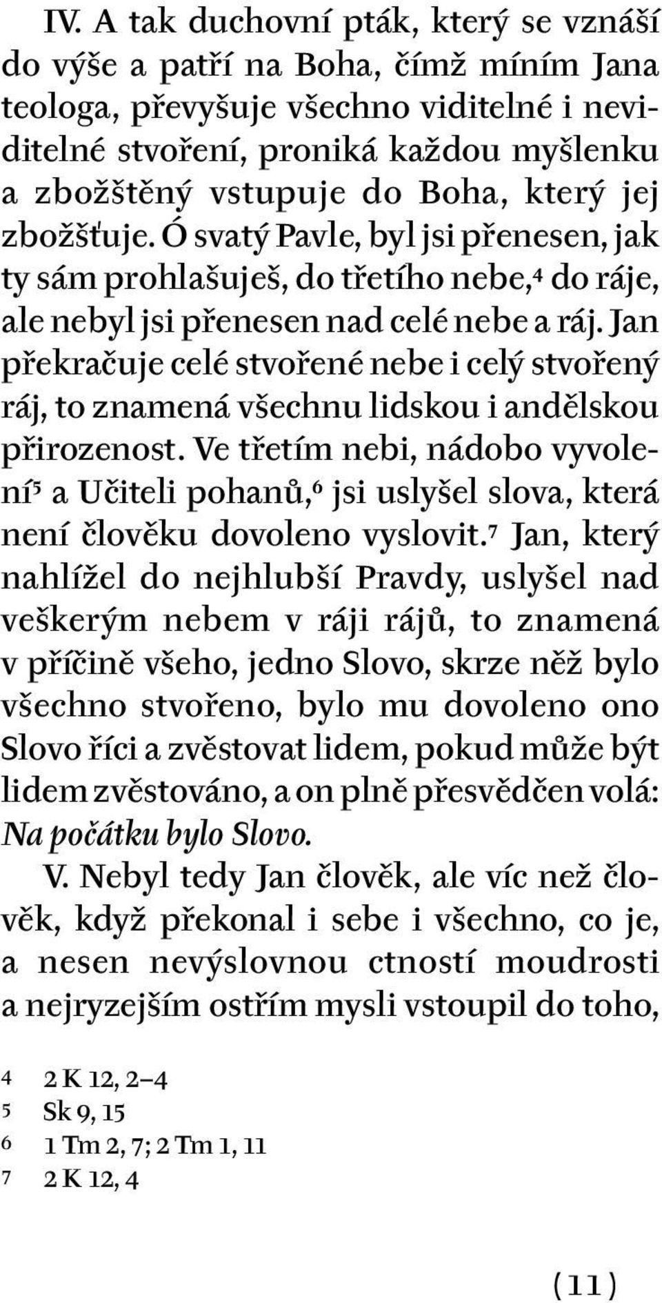 Jan překračuje celé stvořené nebe i celý stvořený ráj, to znamená všechnu lidskou i andělskou přirozenost.