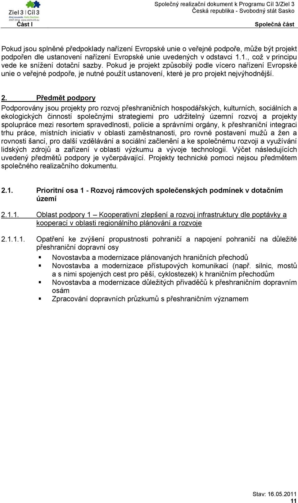 Předmět podpory Podporovány jsou projekty pro rozvoj přeshraničních hospodářských, kulturních, sociálních a ekologických činností společnými strategiemi pro udržitelný územní rozvoj a projekty