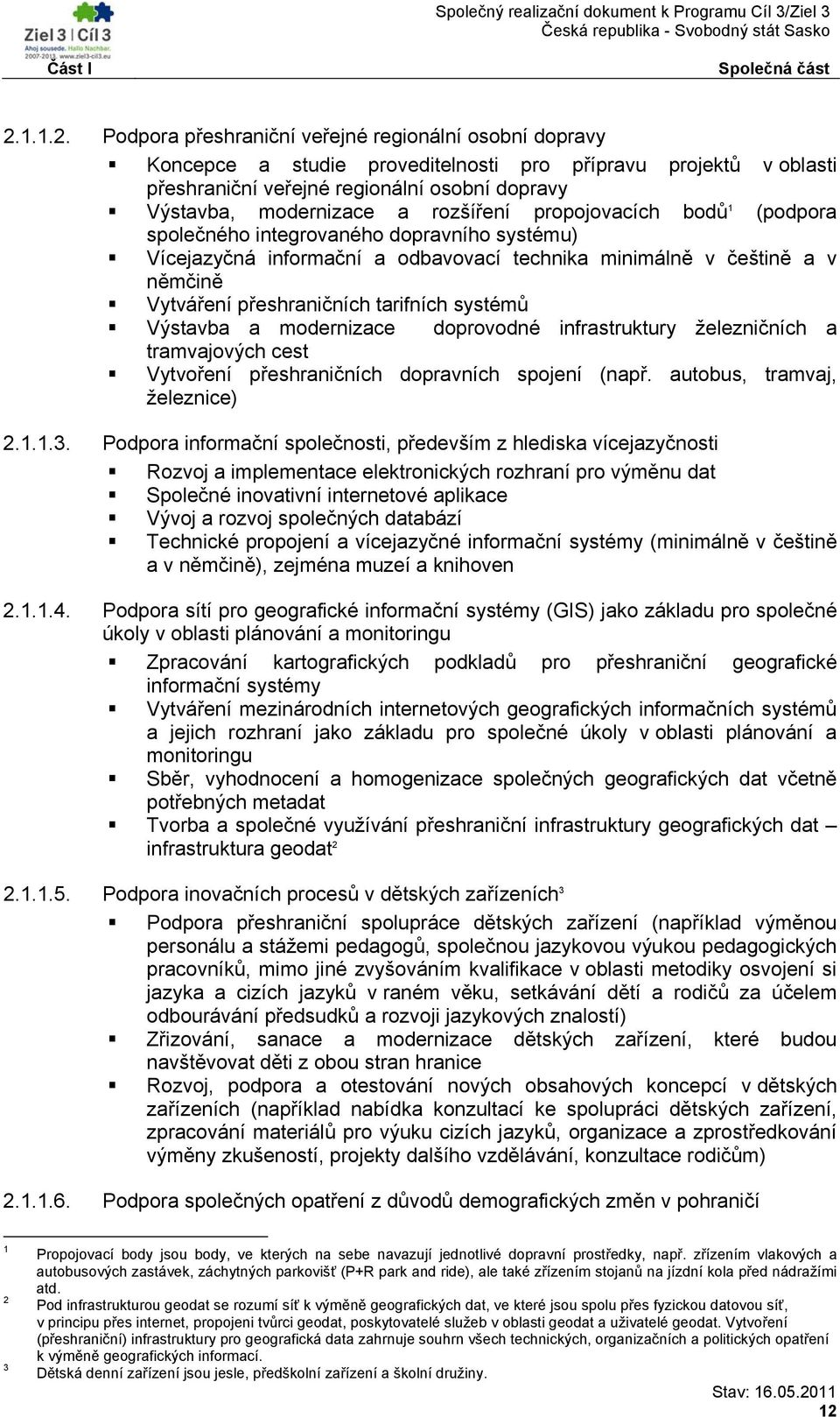 Podpora přeshraniční veřejné regionální osobní dopravy Koncepce a studie proveditelnosti pro přípravu projektů v oblasti přeshraniční veřejné regionální osobní dopravy Výstavba, modernizace a