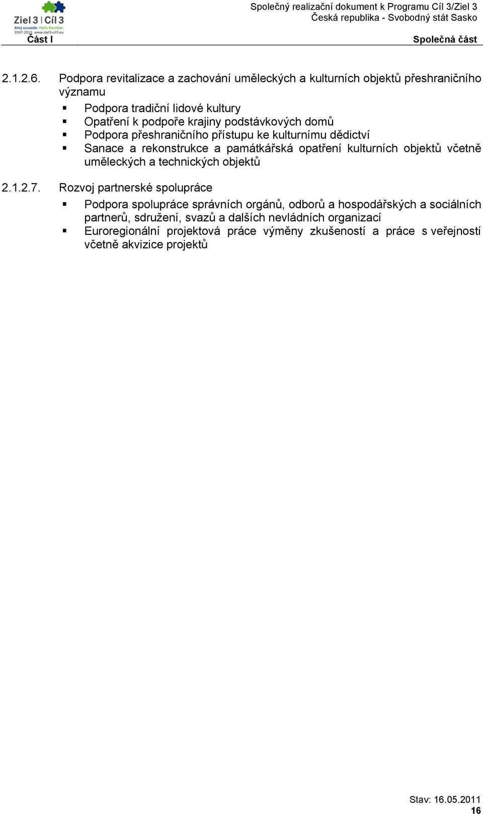 podstávkových domů Podpora přeshraničního přístupu ke kulturnímu dědictví Sanace a rekonstrukce a památkářská opatření kulturních objektů včetně uměleckých