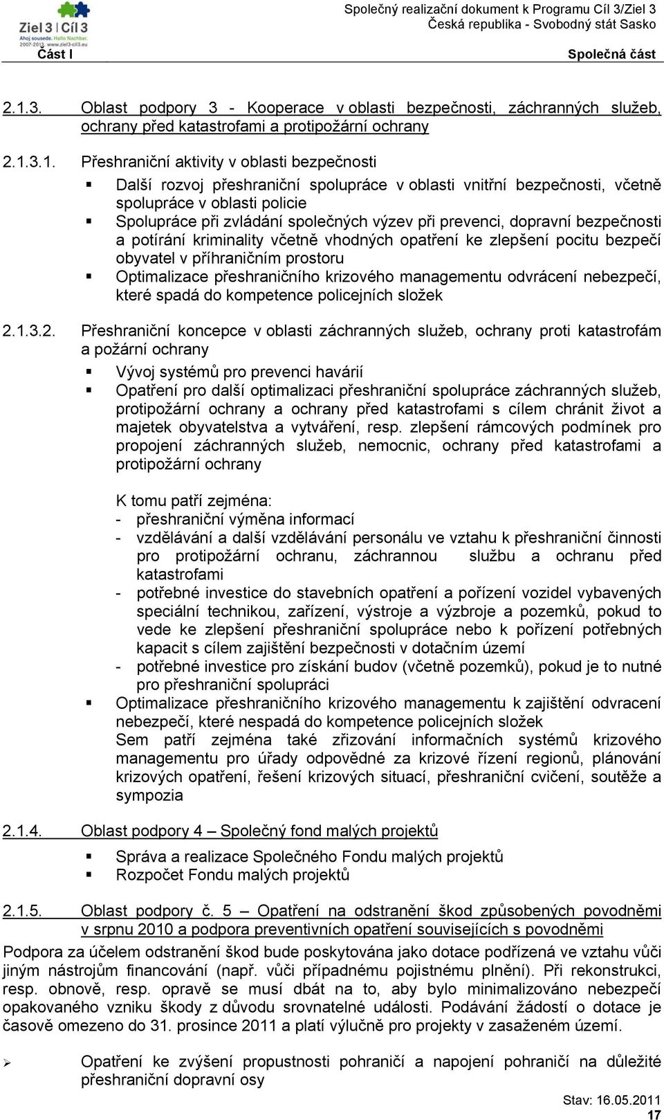 3.1. Přeshraniční aktivity v oblasti bezpečnosti Další rozvoj přeshraniční spolupráce v oblasti vnitřní bezpečnosti, včetně spolupráce v oblasti policie Spolupráce při zvládání společných výzev při