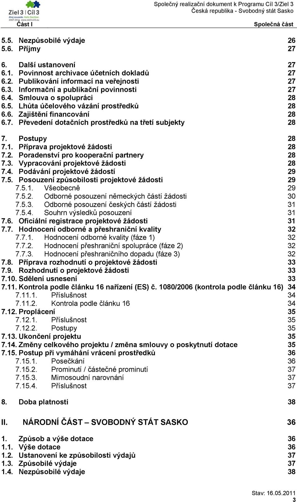 Postupy 28 7.1. Příprava projektové žádosti 28 7.2. Poradenství pro kooperační partnery 28 7.3. Vypracování projektové žádosti 28 7.4. Podávání projektové žádostí 29 7.5.