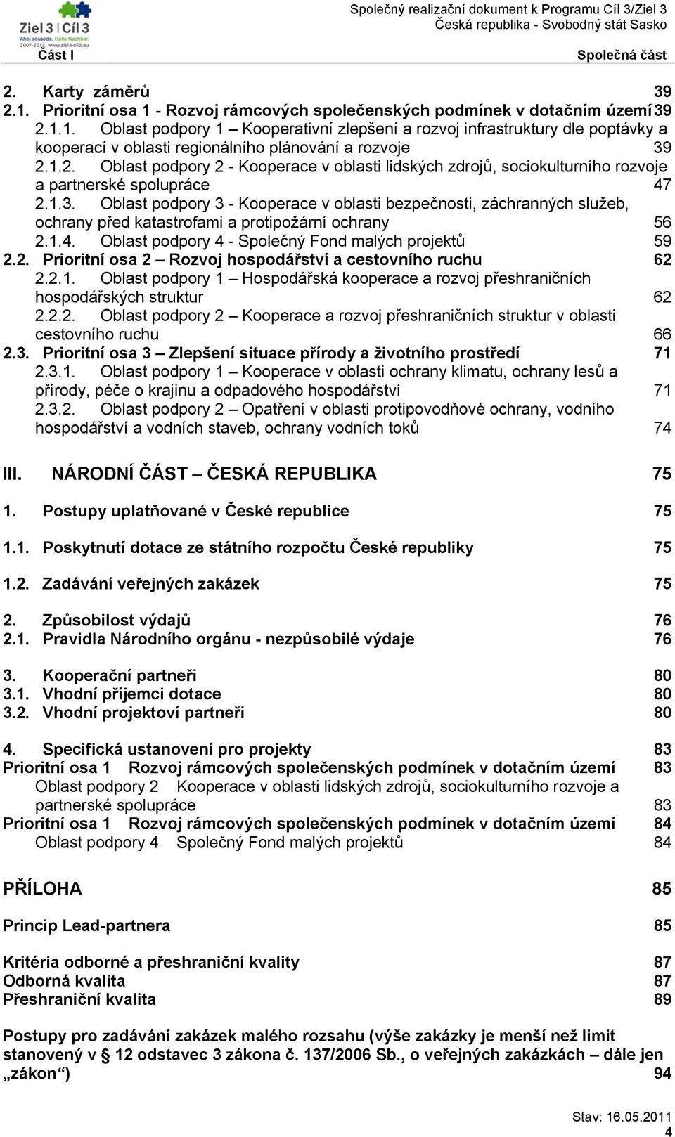 Oblast podpory 3 - Kooperace v oblasti bezpečnosti, záchranných služeb, ochrany před katastrofami a protipožární ochrany 56 2.1.4. Oblast podpory 4 - Společný Fond malých projektů 59 2.2. Prioritní osa 2 Rozvoj hospodářství a cestovního ruchu 62 2.