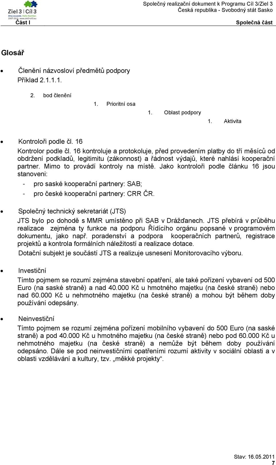 Jako kontroloři podle článku 16 jsou stanoveni: - pro saské kooperační partnery: SAB; - pro české kooperační partnery: CRR ČR.