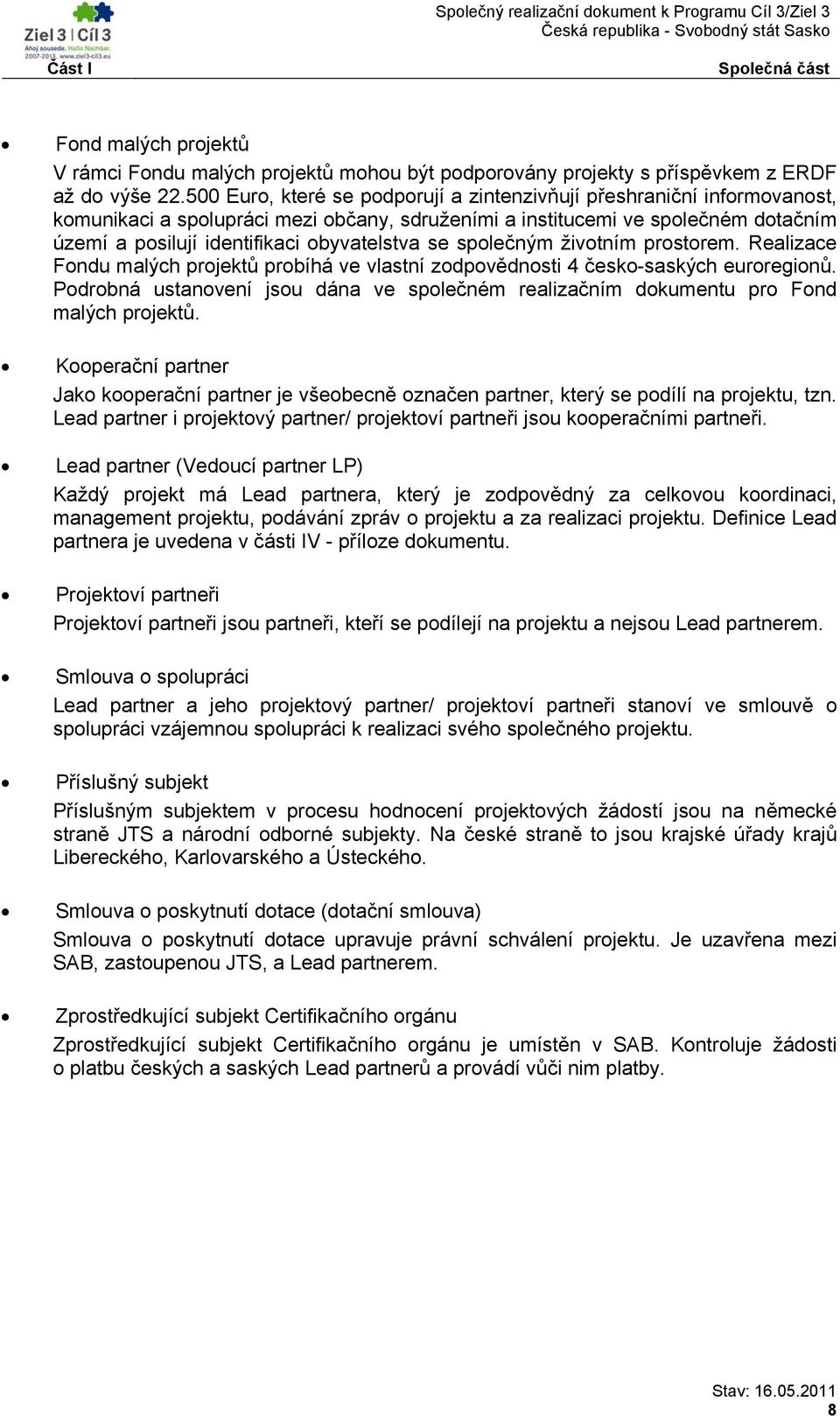 se společným životním prostorem. Realizace Fondu malých projektů probíhá ve vlastní zodpovědnosti 4 česko-saských euroregionů.