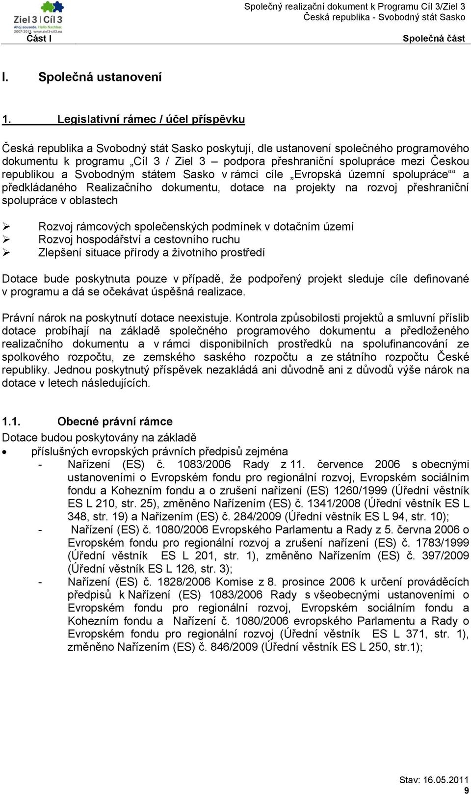 Českou republikou a Svobodným státem Sasko v rámci cíle Evropská územní spolupráce a předkládaného Realizačního dokumentu, dotace na projekty na rozvoj přeshraniční spolupráce v oblastech Rozvoj