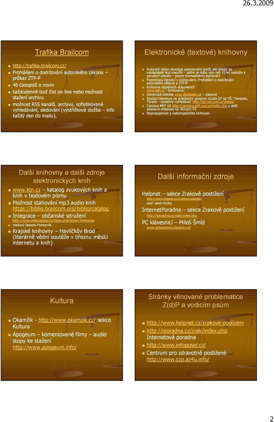 sledování (výstřižková služba info každý den do mailu), Elektronické (textové) knihovny Autorský zákon dovoluje poskytování textů, ale přesto se nakladatelé bojí zneužití zatím za dobu více než 15
