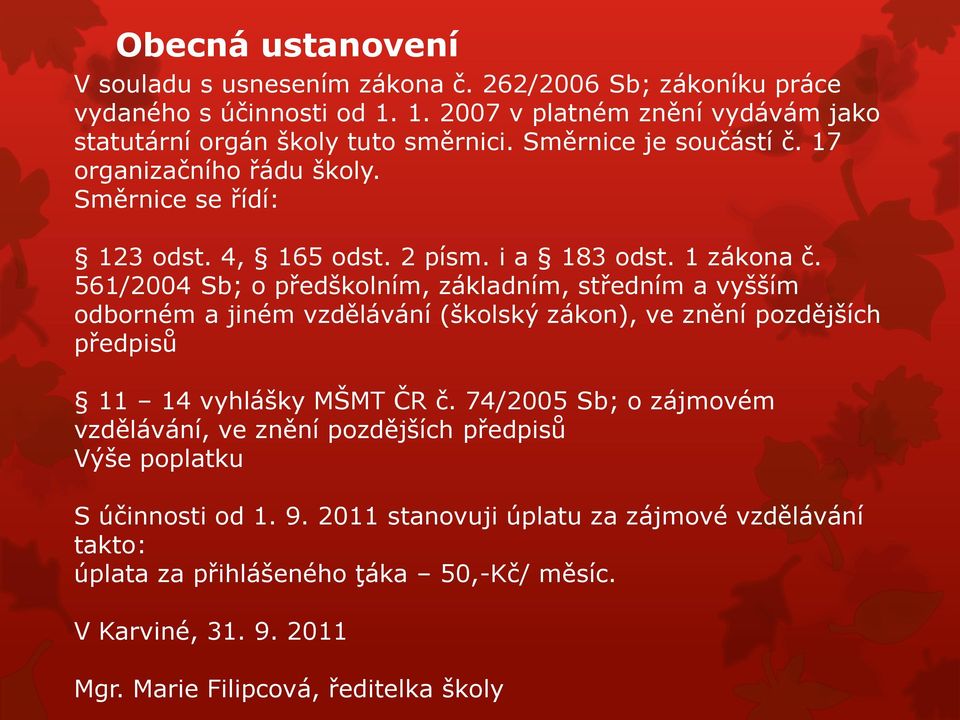 561/2004 Sb; o předškolním, základním, středním a vyšším odborném a jiném vzdělávání (školský zákon), ve znění pozdějších předpisů 11 14 vyhlášky MŠMT ČR č.