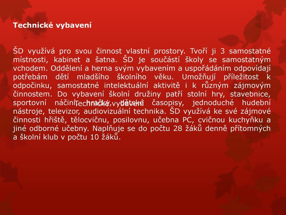 Umožňují příležitost k odpočinku, samostatné intelektuální aktivitě i k různým zájmovým činnostem.